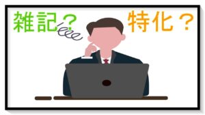雑記ブログと特化ブログはどっちがいいの？おすすめは？